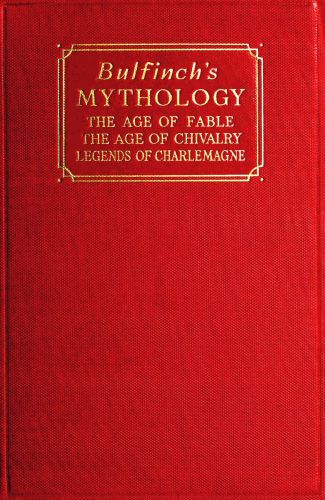 Bulfinch's Mythology&#10;The Age of Fable; The Age of Chivalry; Legends of Charlemagne