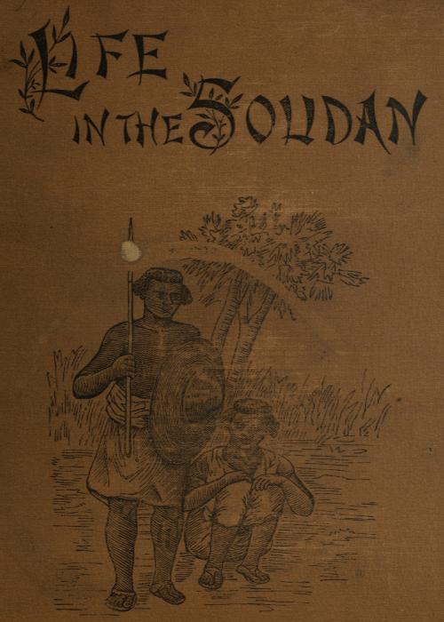 Life in the Soudan&#10;Adventures Amongst the Tribes, and Travels in Egypt, in 1881 and 1882