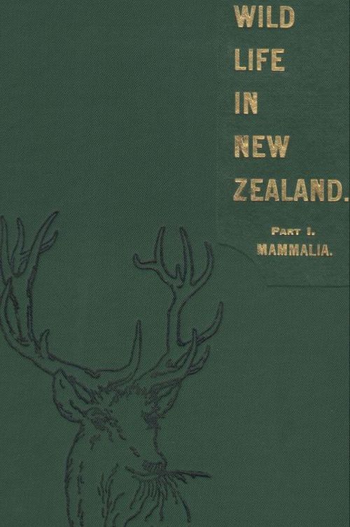 Wild Life in New Zealand. Part I. Mammalia.&#10;New Zealand Board of Science and Art. Manual No. 2.