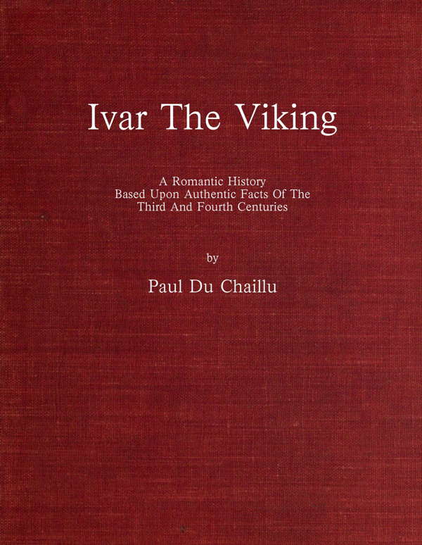 Ivar the Viking&#10;A romantic history based upon authentic facts of the third and fourth centuries