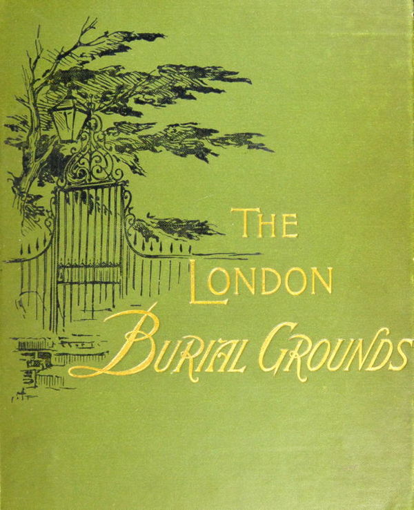 The London Burial Grounds&#10;Notes on Their History from the Earliest Times to the Present Day