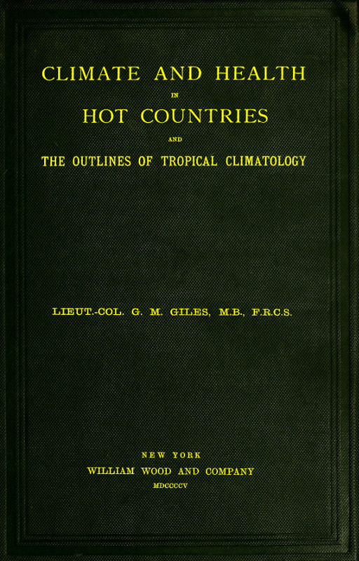 Climate and Health in Hot Countries and the Outlines of Tropical Climatology&#10;A Popular Treatise on Personal Hygiene in the Hotter Parts of the World, and on the Climates That Will Be Met Within Them.