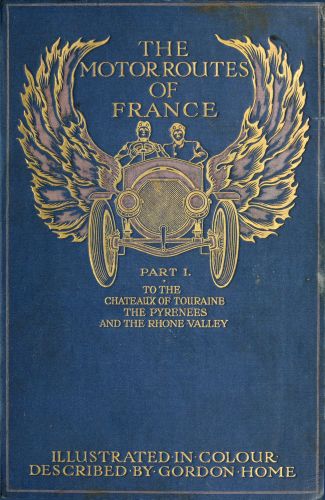 The Motor Routes of France&#10;To the Châteaux of Touraine, Biarritz, the Pyrenees, the Riviera, & the Rhone Valley