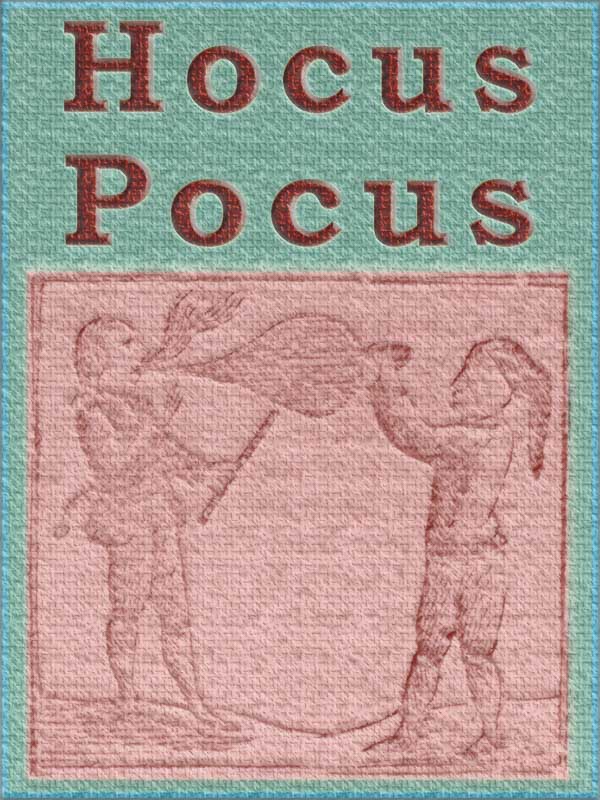 Hocus Pocus; or The Whole Art of Legerdemain, in Perfection.&#10;By which the meanest capacity may perform the whole without the help of a teacher. Together with the Use of all the Instruments belonging thereto.