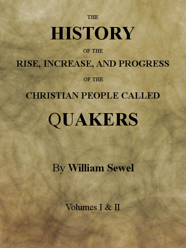 The History of the Rise, Increase, and Progress of the Christian People Called Quakers&#10;Intermixed with Several Remarkable Occurrencs.