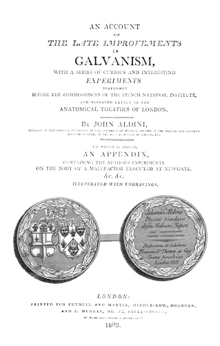 An Account of the Late Improvements in Galvanism&#10;With a Series of Curious and Interesting Experiments Performed Before the Commissioners of the French National Institute, and Repeated Lately in the Anatomical Theatres of London