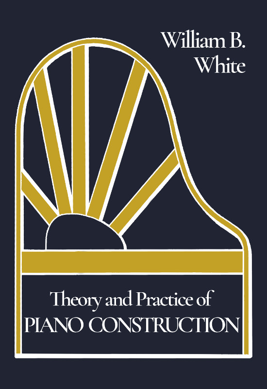 Theory and Practice of Piano Construction&#10;With a Detailed, Practical Method for Tuning