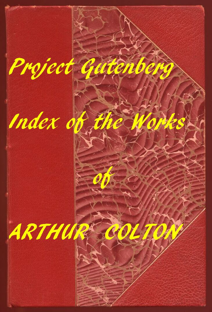 Index for Works of Arthur Colton&#10;Hyperlinks to all Chapters in the Individual Ebooks