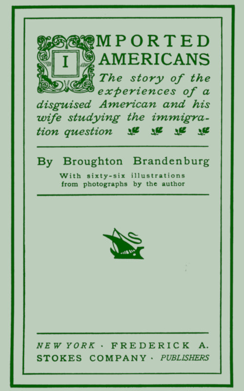 Imported Americans&#10;The Story of the Experiences of a Disguised American and His Wife Studying the Immigration Question