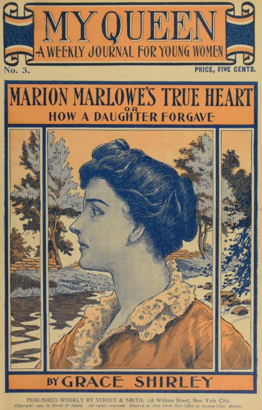 My Queen: A Weekly Journal for Young Women. Issue 3, October 13, 1900&#10;Marion Marlowe's True Heart; or, How a Daughter Forgave