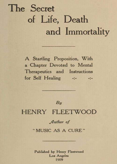 The Secret of Life, Death and Immortality&#10;A startling proposition, with a chapter devoted to mental therapeutics and instructions for self healing