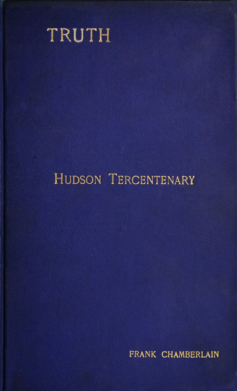 Hudson Tercentenary&#10;An historical retrospect regarding the object and quest of an all-water route from Europe to India; the obstacles in the way; and also Hudson's voyage to America in 1609 and some of its results