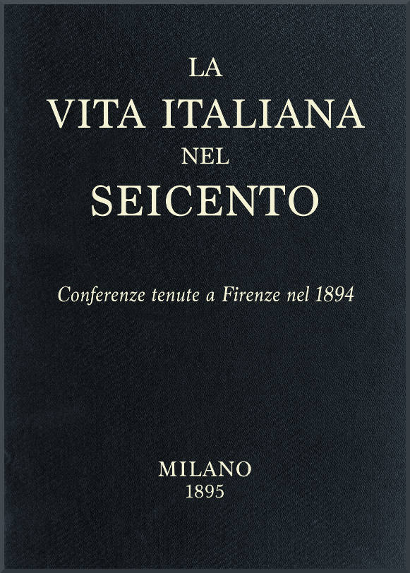 La vita Italiana nel Seicento&#10;Conferenze tenute a Firenze nel 1894