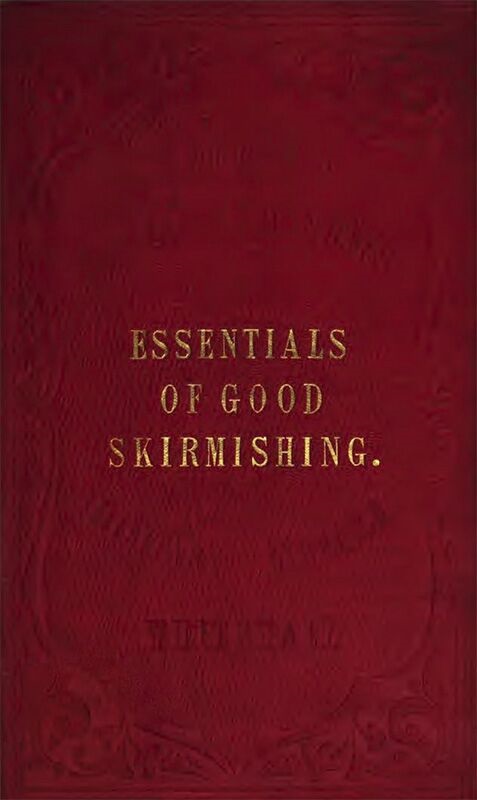 The Essentials of Good Skirmishing&#10;To which are added a brief system of common light infantry drill