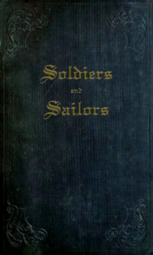 Soldiers and Sailors&#10;or, Anecdotes, Details, and Recollections of Naval and Military Life, as Related to His Nephews, by an Old Officer.