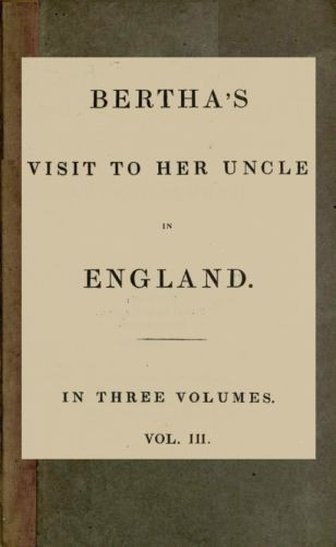 Bertha's Visit to Her Uncle in England; vol. 3 [of 3]