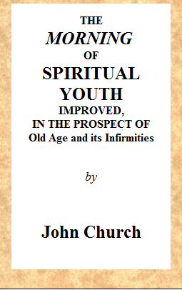 The Morning of Spiritual Youth Improved, in the Prospect of Old Age and Its Infirmities&#10;Being a Literal and Spiritual Paraphrase on the Twelfth Chapter of Ecclesiastes. In a Series of Letters.