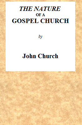 The Nature of a Gospel Church&#10;A Confession of Evangelical Principles; and the Members' Covenant. Intended for the Use of the Church of Christ.