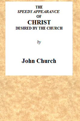 The Speedy Appearance of Christ Desired by the Church&#10;Being the Substance of a Sermon, Preached on the Death of a Friend, August 27, 1815