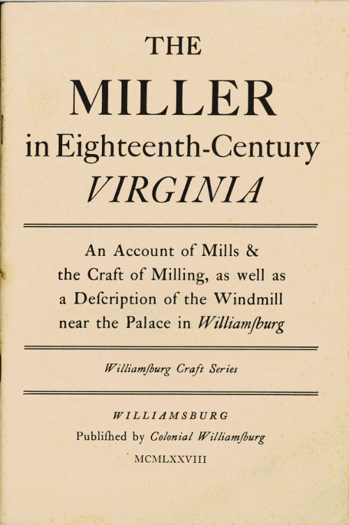 The Miller in Eighteenth-Century Virginia&#10;An Account of Mills & the Craft of Milling, as Well as a Description of the Windmill near the Palace in Williamsburg
