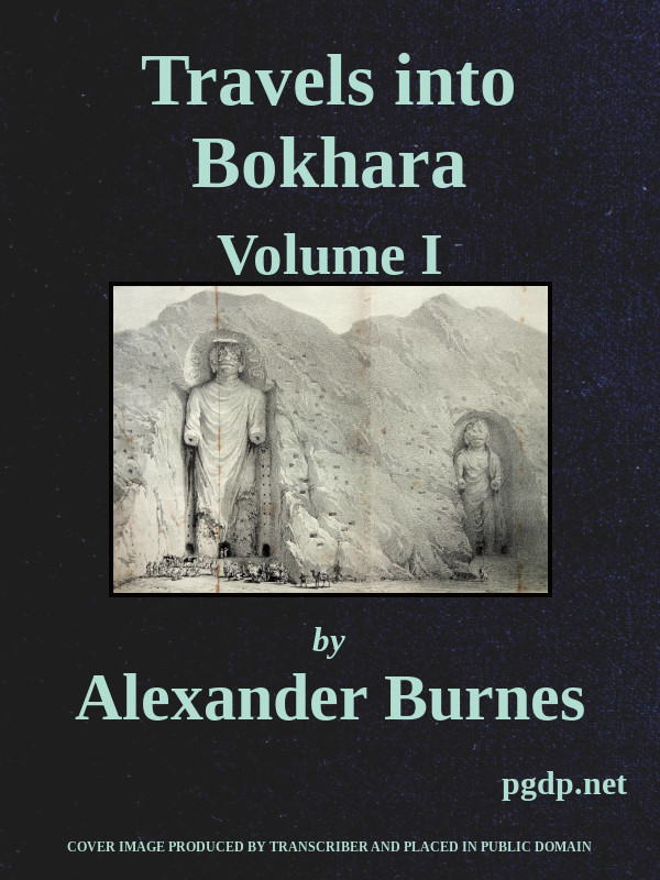 Travels Into Bokhara (Volume 1 of 3)&#10;Being the Account of A Journey from India to Cabool, Tartary, and Persia; Also, Narrative of a Voyage on the Indus, From the Sea to Lahore, With Presents From the King of Great Britain; Performed Under the Orders of the Supreme Government of India, in the Years 1831, 1832, and 1833