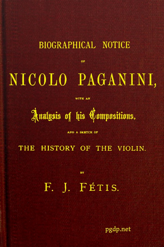 Biographical notice of Nicolo Paganini&#10;With an analysis of his compositions, and a sketch of the history of the violin.