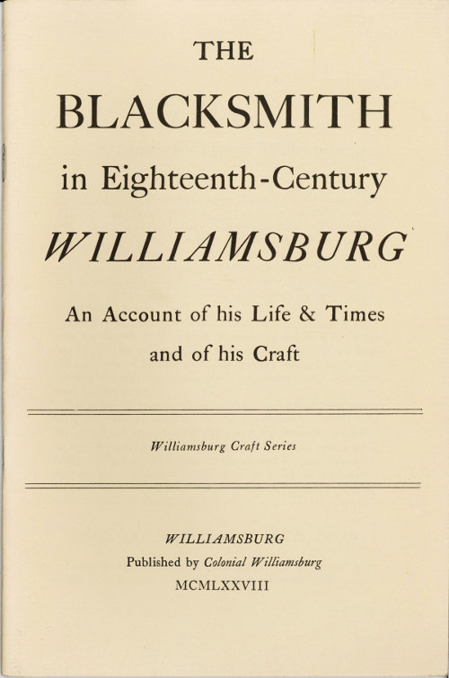 The Blacksmith in Eighteenth-Century Williamsburg&#10;An Account of His Life & Times and of His Craft