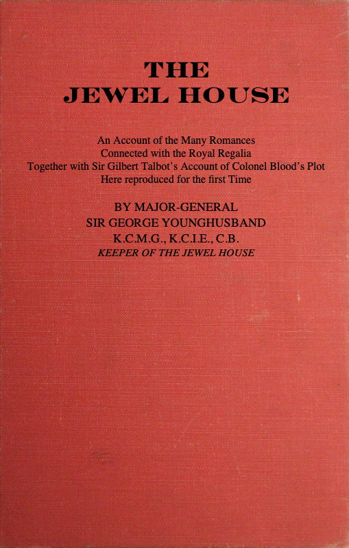 The Jewel House: An Account of the Many Romances Connected with the Royal Regalia&#10;Together with Sir Gilbert Talbot's Account of Colonel Blood's Plot