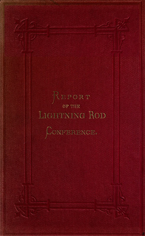 Lightning Rod Conference&#10;Report of the Delegates from the Following Societies, Viz.: Meteorological Society, Royal Institute of British Architects, Society of Telegraph Engineers and of Electricians, Physical Society. With a Code of Rules for the Erection of Lightning Conductors; and Various Appendices