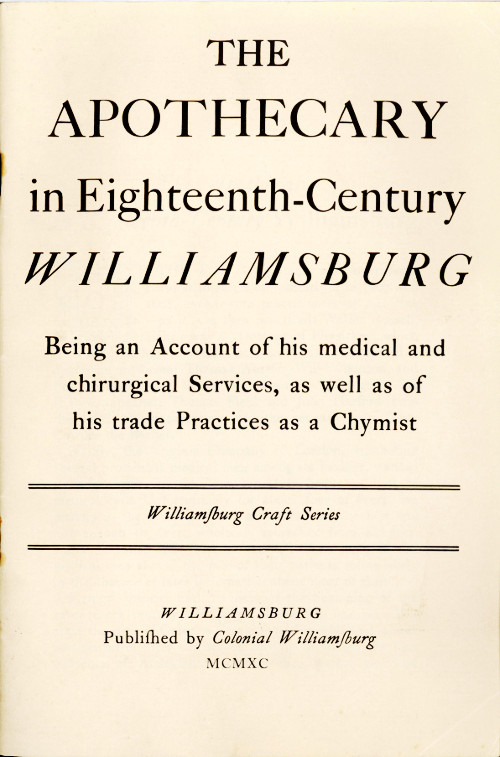 The Apothecary in Eighteenth-Century Williamsburg&#10;Being an Account of his medical and chirurgical Services, as well as of his trade Practices as a Chymist