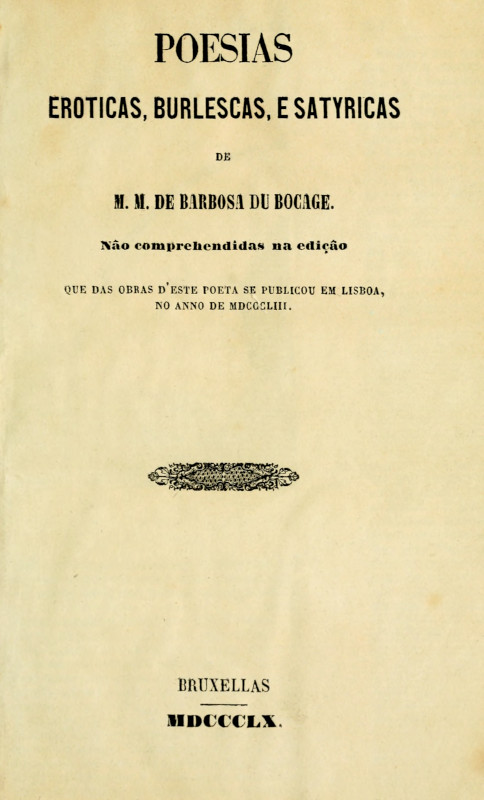 Poesias Eroticas, Burlescas, e Satyricas de M.M. de Barbosa du Bocage&#10;não comprehendidas na edição que das obras d'este poeta se publicou em Lisboa, no anno de MDCCCLIII.