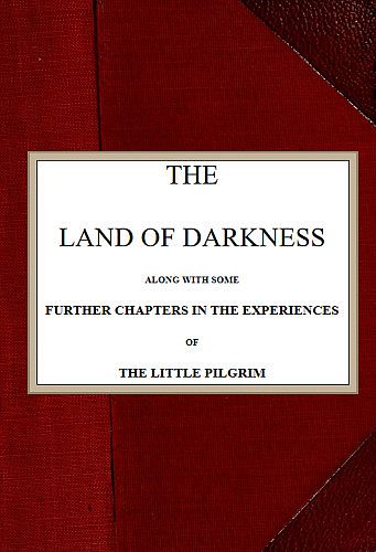 The Land of Darkness&#10;Along with Some Further Chapters in the Experiences of the Little Pilgrim