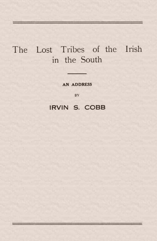 The Lost Tribes of the Irish in the South&#10;An Address at the Annual Dinner of the American Irish Historical Society, January 6, 1917