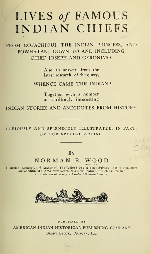 Lives of Famous Indian Chiefs&#10;From Cofachiqui, the Indian Princess, and Powhatan; down to and including Chief Joseph and Geronimo. Also an answer, from the latest research, of the query, Whence came the Indian? Together with a number of thrillingly interesting Indian stories and anecdotes from history