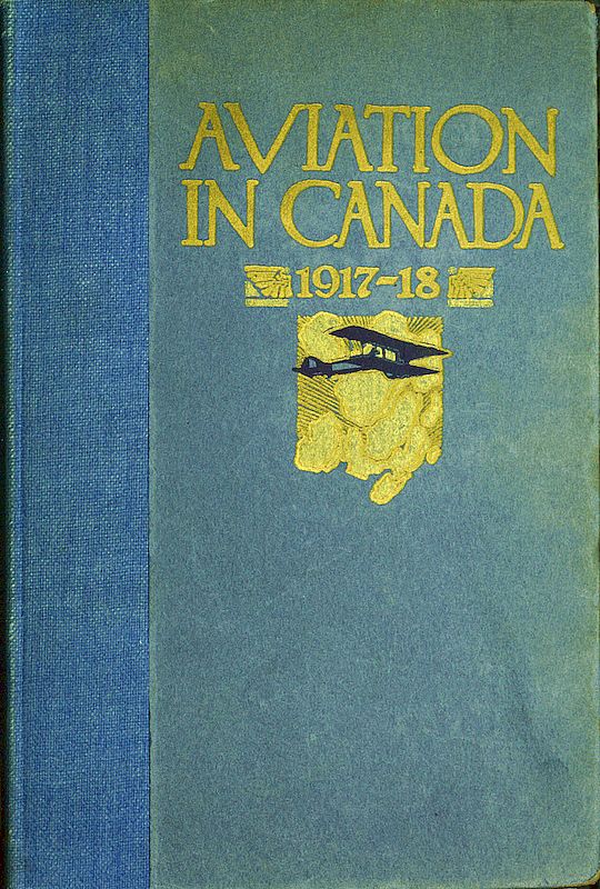 Aviation in Canada, 1917-1918&#10;Being a Brief Account of the Work of the Royal Air Force Canada, the Aviation Department of the Imperial Munitions Board, and the Canadian Aeroplanes Limited
