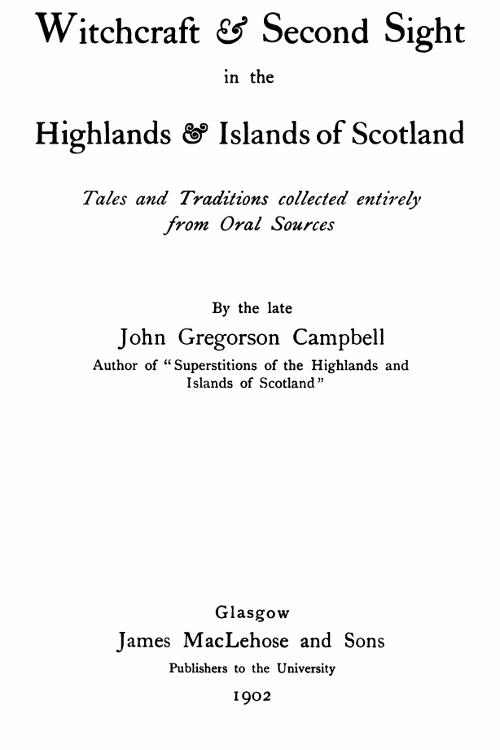 Witchcraft & Second Sight in the Highlands & Islands of Scotland&#10;Tales and Traditions Collected Entirely from Oral Sources