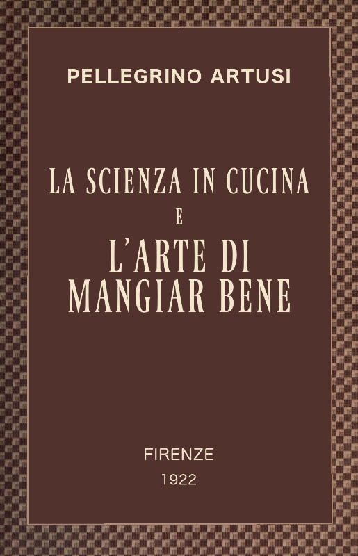 La scienza in cucina e l'arte di mangiar bene&#10;Manuale pratico per le famiglie