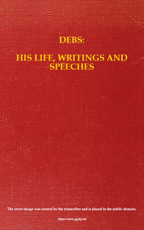 Debs: His Life, Writings and Speeches, with a Department of Appreciations