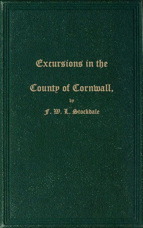 Excursions in the County of Cornwall&#10;Comprising a Concise Historical and Topographical Delineation of the Principal Towns and Villages, Together With Descriptions of the Residences of the Nobility and Gentry, Remains of Antiquity, and Every Other Interesting Object of Curiosity