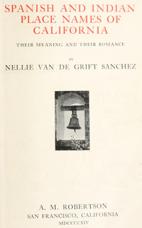 Spanish and Indian place names of California: Their Meaning and Their Romance