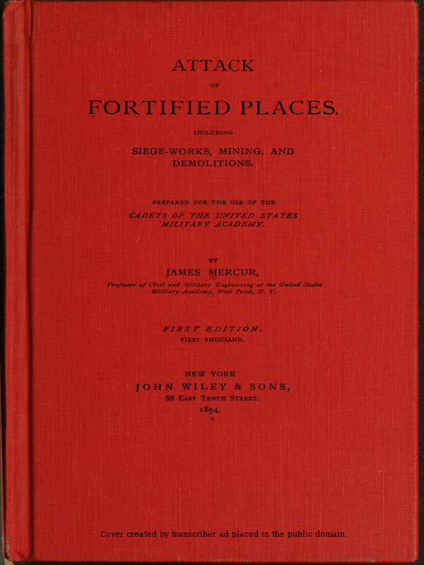 Attack of Fortified Places. Including Siege-works, Mining, and Demolitions.&#10;Prepared for the use of the Cadets of the United States Military Academy