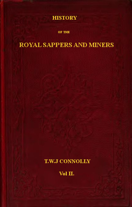 History of the Royal Sappers and Miners, Volume 2 (of 2)&#10;From the Formation of the Corps in March 1712 to the date when its designation was changed to that of Royal Engineers