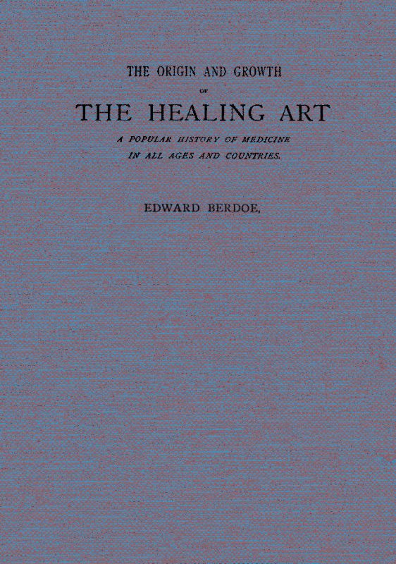 The Origin and Growth of the Healing Art&#10;A Popular History of Medicine in All Ages and Countries