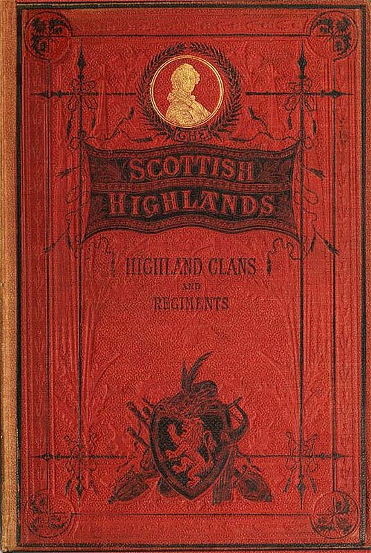The Scottish Highlands, Highland Clans and Highland Regiments, Volume 1 (of 2)