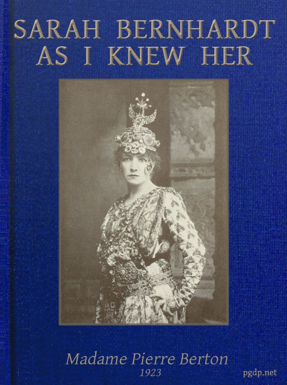 Sarah Bernhardt as I knew her&#10;The Memoirs of Madame Pierre Berton as told to Basil Woon