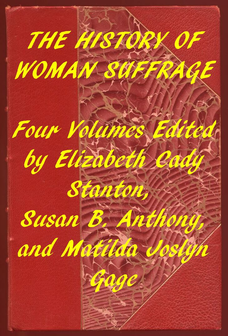 Index of the Project Gutenberg Works on Women's Suffrage&#10;Four volumes edited by Elizabeth Cady Stanton, Susan B. Anthony, and Matilda Joslyn Gage