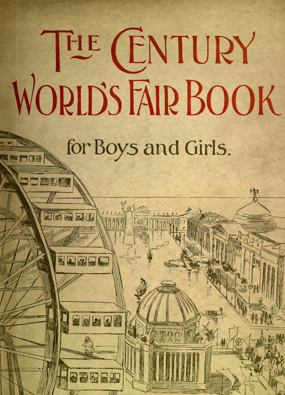 The Century World's Fair Book for Boys and Girls&#10;Being the Adventures of Harry and Philip with Their Tutor, Mr. Douglass, at the World's Columbian Exposition