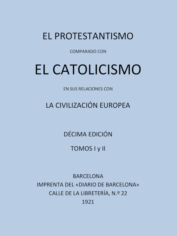 El Protestantismo comparado con el Catolicismo en sus relaciones con la Civilización Europea (Vols 1-2)