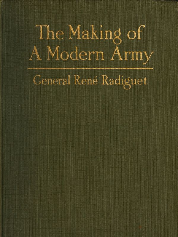 The Making of a Modern Army and its Operations in the Field&#10;A study based on the experience of three years on the French front (1914-1917)
