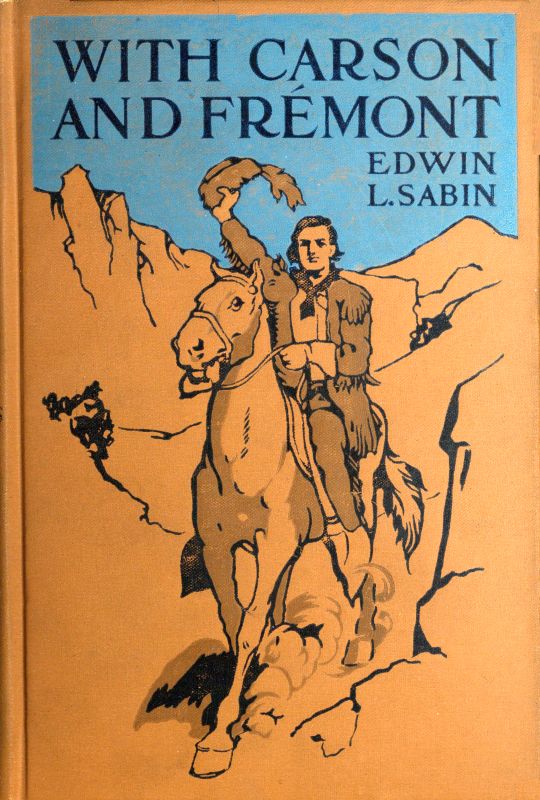 With Carson and Frémont&#10;Being the Adventures, in the Years 1842-'43-'44, on Trail Over Mountains and Through Deserts From the East of the Rockies to the West of the Sierras, of Scout Christopher Carson and Lieutenant John Charles Frémont, Leading Their Brave Company Including the Boy Oliver